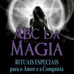 ABC da Magia - Rituais Especiais para o Amor e a Conquista