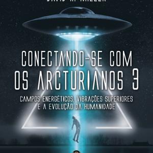Conectando-se com os Arcturianos 3 - Campo Energético, Vibrações Superiores e a Evolução da Humanidade