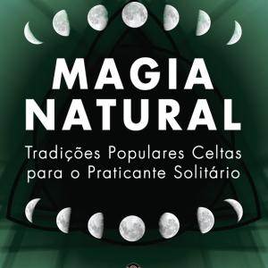 Magia Natural - Tradições Populares Celtas para o Praticante Solitário