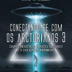 Conectando-se com os Arcturianos 3 - Campo Energético, Vibrações Superiores e a Evolução da Humanidade