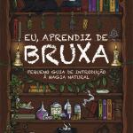 Eu, Aprendiz de Bruxa - Pequeno Guia de Introdução à Magia Natura