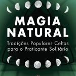 Magia Natural - Tradições Populares Celtas para o Praticante Solitário